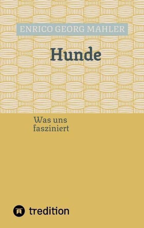 ENRICO GEORG MAHLER, "Hunde: Was uns fasziniert". Oben Muster, unten gelbe Fläche. Logo "tredition" unten links.