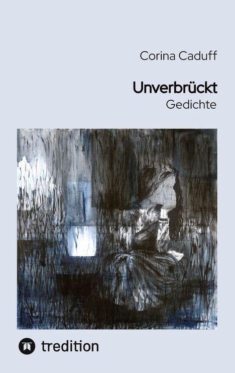„Corina Caduff. Unverbrückt. Gedichte.“ zeigt ein abstraktes Gemälde einer nachdenklichen sitzenden Person.