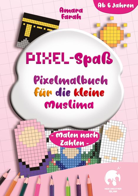 "PIXEL-Spaß. Pixelmalbuch für die kleine Muslimah. Malen nach Zahlen. Ab 6 Jahren." Bunte Pixelgrafiken mit Stiften.