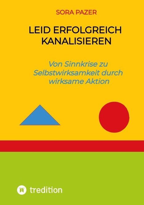 "SORA PAZER: LEID ERFOLGREICH KANALISIEREN. Von Sinnkrise zu Selbstwirksamkeit durch wirksame Aktion." Dreieck, Kreis.