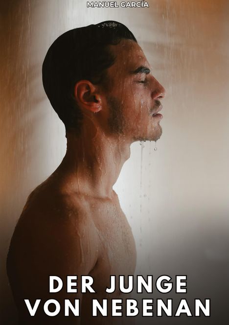 Text: "DER JUNGE VON NEBENAN", "MANUEL GARCÍA". Ein Mann unter der Dusche im Profil, Wasser fließt über sein Gesicht.