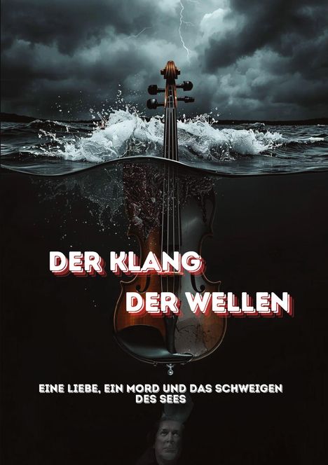 "DER KLANG DER WELLEN. EINE LIEBE, EIN MORD UND DAS SCHWEIGEN DES SEES." Eine Geige ragt aus den stürmischen Wellen.