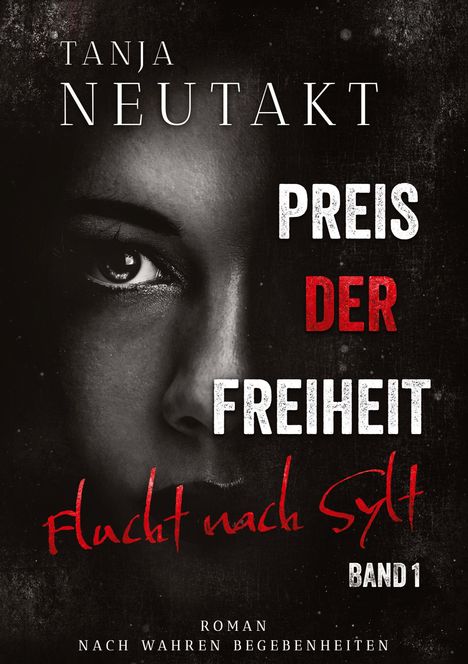 Titel: "PREIS DER FREIHEIT: Flucht nach Sylt, BAND 1" von Tanja Neutakt. Halbes Gesicht einer Frau, intensiver Blick.