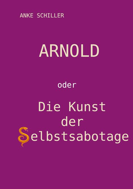 ANKE SCHILLER. ARNOLD oder Die Kunst der Selbstsabotage. Violetter Hintergrund, "S" als stilisierte Schlange.