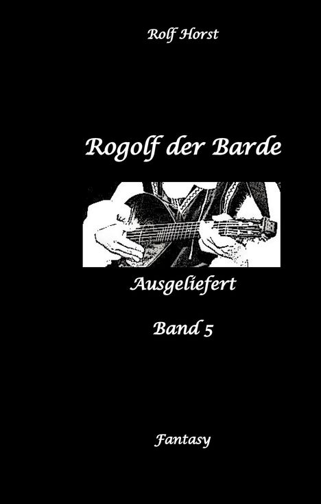 "Rolf Horst, Rogolf der Barde, Ausgeliefert, Band 5, Fantasy." Illustration: Hände spielen Laute.