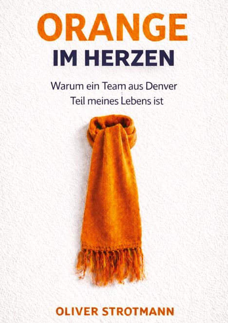 "ORANGE IM HERZEN. Warum ein Team aus Denver Teil meines Lebens ist" von Oliver Strotmann. Ein orangefarbener Schal.