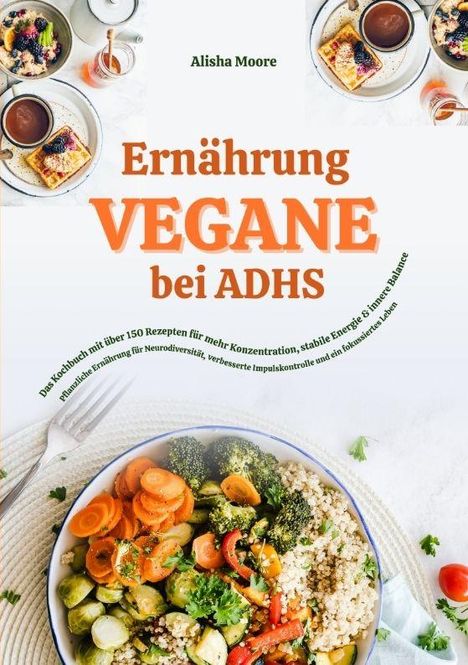 "Ernährung VEGANE bei ADHS" in orange mit Foto eines Tellers voller Gemüse, Quinoa und Kräuter. Autor: Alisha Moore.