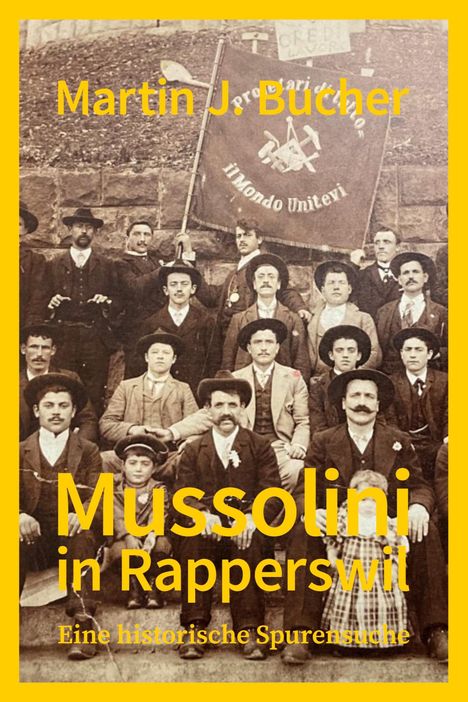 "Martin J. Bucher, Mussolini in Rapperswil, Eine historische Spurensuche" steht über einem alten Gruppenfoto von Männern.