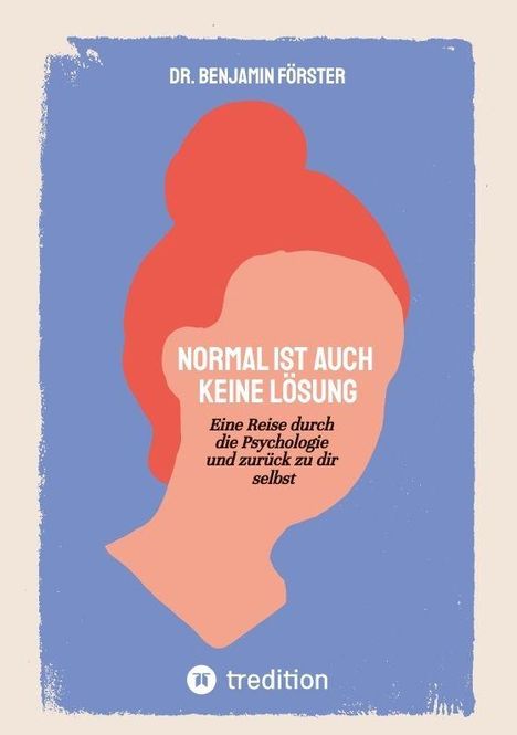 DR. BENJAMIN FÖRSTER. Normal ist auch keine Lösung. Eine Reise durch die Psychologie und zurück zu dir selbst. Abstrakte Illustration eines Kopfes.