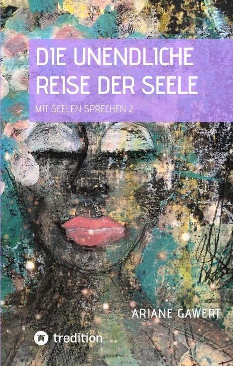 "Die unendliche Reise der Seele. Mit Seelen sprechen 2" von Ariane Gawert. Illustration eines Gesichts in bunten Farben.