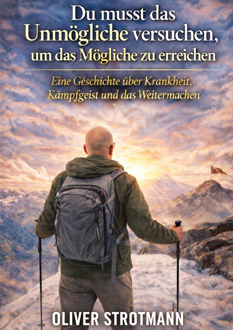 Text: "Du musst das Unmögliche versuchen, um das Mögliche zu erreichen. Eine Geschichte über Krankheit, Kampfgeist und das Weitermachen. OLIVER STROTMANN." Im Vordergrund steht ein Mann mit Rucksack und Wanderstöcken, der auf eine Berglandschaft blickt.