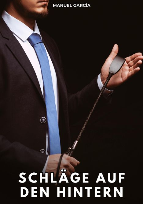 Text: "Schläge auf den Hintern" und "Manuel García". Ein Mann in Anzug mit blauer Krawatte hält eine Peitsche.