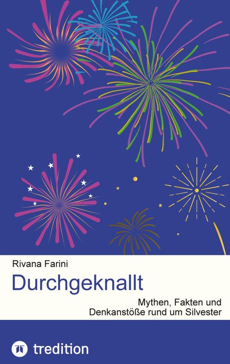 "Rivana Farini, Durchgeknallt: Mythen, Fakten und Denkanstöße rund um Silvester." Bunte Feuerwerk-Illustration auf blauem Hintergrund.