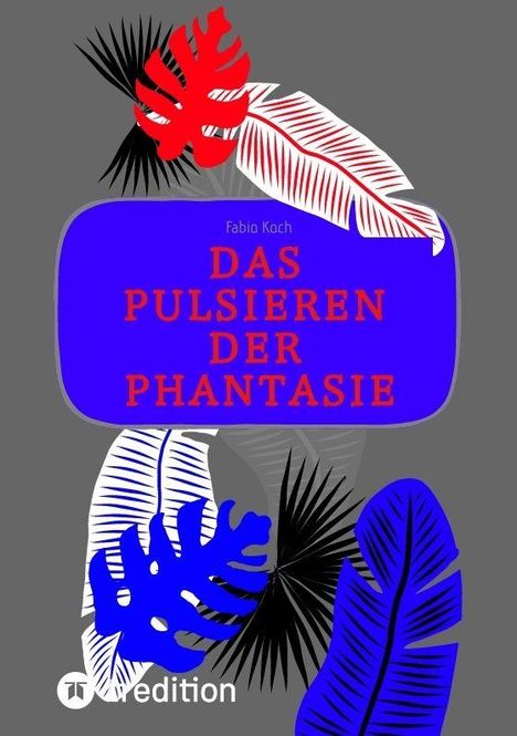 "Das Pulsieren der Phantasie" von Fabia Koch, umgeben von bunten, stilisierten Blättern auf grauem Hintergrund.