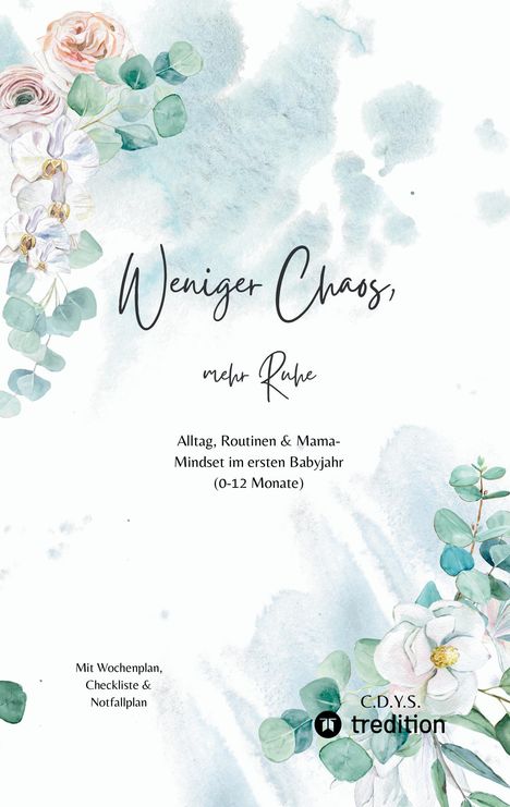"Weniger Chaos, mehr Ruhe. Alltag, Routinen & Mama-Mindset im ersten Babyjahr (0-12 Monate). Mit Wochenplan, Checkliste & Notfallplan."  
Florale Illustrationen mit rosa und weißen Blumen und grünen Blättern auf blassem Hintergrund.
