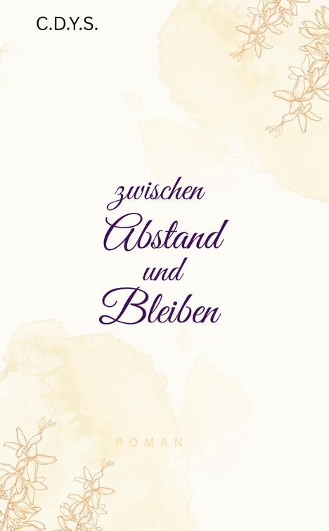 Titel: "zwischen Abstand und Bleiben", Autor: "C.D.Y.S.", Kategorie: "Roman", mit floralen Illustrationen.