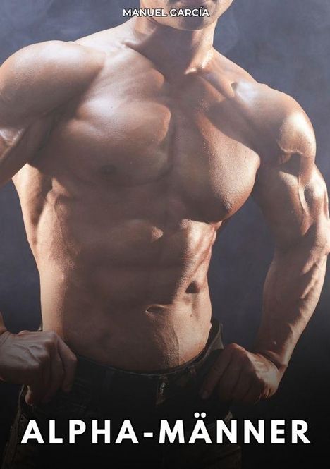 Text: "MANUEL GARCÍA" oben, "ALPHA-MÄNNER" unten. Ein muskulöser, männlicher Oberkörper in starker Pose sichtbar.