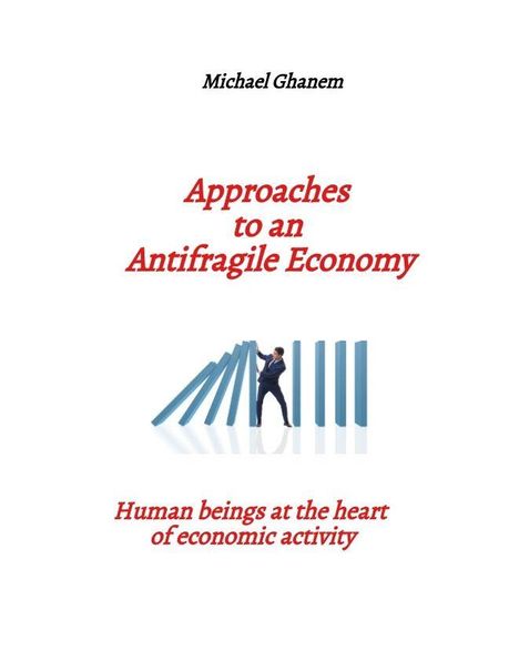 Text oben: "Michael Ghanem"; mittig: "Approaches to an Antifragile Economy"; unten: "Human beings at the heart of economic activity". Darunter eine Illustration eines Mannes, der fallende Dominosteine stoppt.