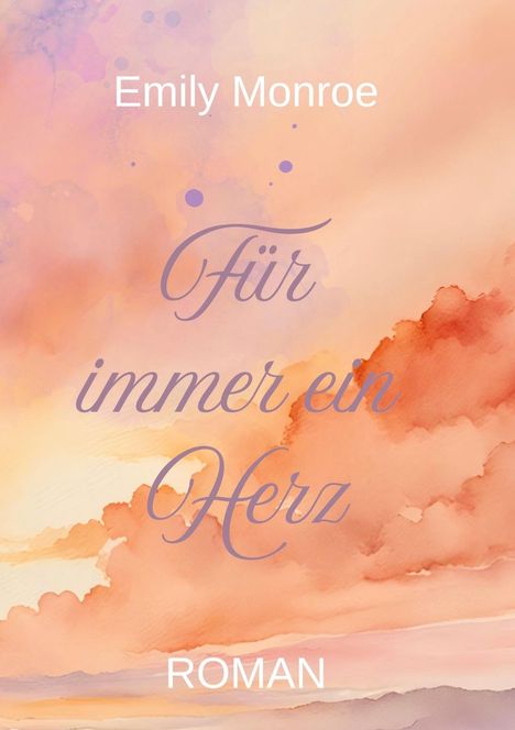 "Für immer ein Herz" von Emily Monroe, ROMAN. Aquarellhintergrund in sanften Orange- und Rosatönen.
