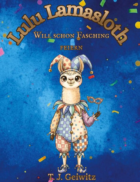 „Lulu Lamasloth will schon Fasching feiern“ von T. J. Geiwitz. Illustration eines verkleideten Lamalustigen.