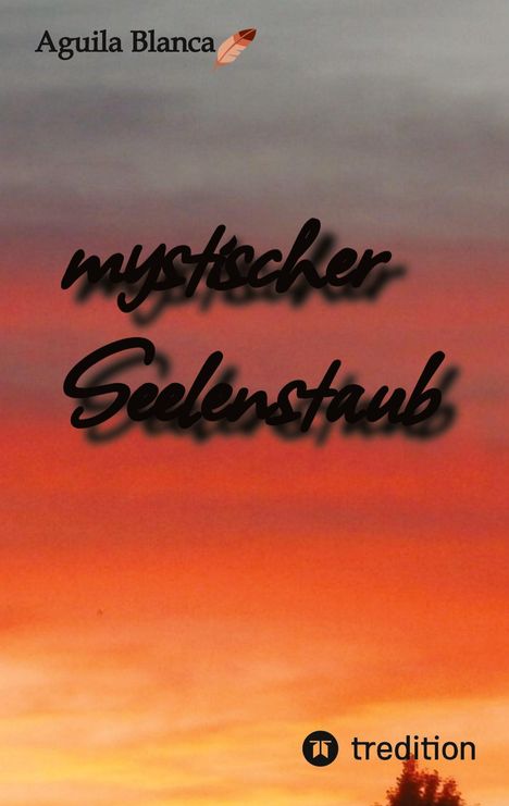 Texte: "mystischer Seelenstaub", "Aguila Blanca", "tredition". Ein Sonnenuntergang mit verwaschenen Rottönen im Hintergrund.