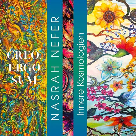 CREO ERGO SUM. NASRAH NEFER. Innere Kosmologien. Bunte, abstrakte und florale Illustrationen in kräftigen Farben.
