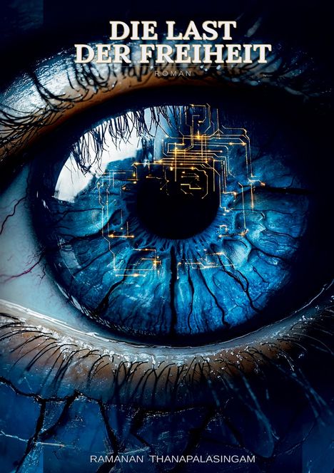 „DIE LAST DER FREIHEIT“ Roman. Großes blaues Auge mit goldenen Schaltkreisen auf der Iris. Unten Name: RAMANAN THANAPALASINGAM.