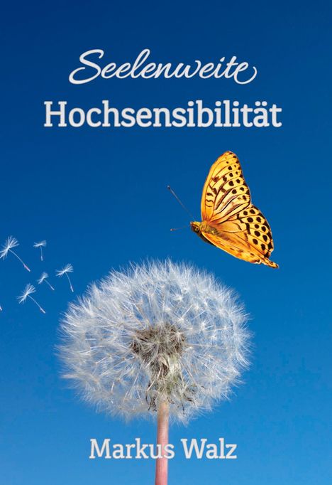 "Seelenweite Hochsensibilität" und "Markus Walz" vor blauem Himmel, Pusteblume, Schmetterling und fliegende Samen.