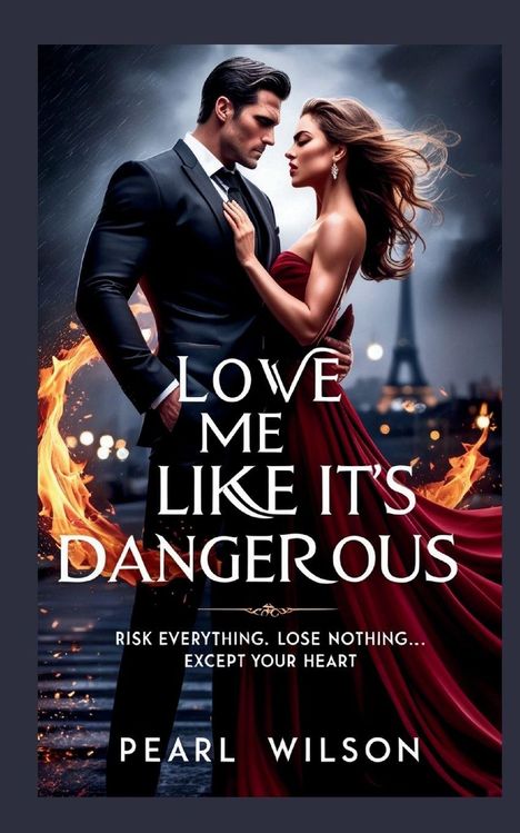 Titel: "Love Me Like It's Dangerous". Untertitel: "Risk everything. Lose nothing... except your heart". Autor: Pearl Wilson. Ein Paar elegant gekleidet vor dunklem Hintergrund mit Flammen.