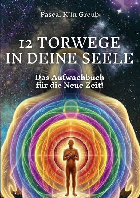 „Pascal K’in Greub, 12 Torwege in deine Seele, Das Aufwachbuch für die Neue Zeit!“ Illustration: Mensch umgeben von farbigen Energiefeldern.