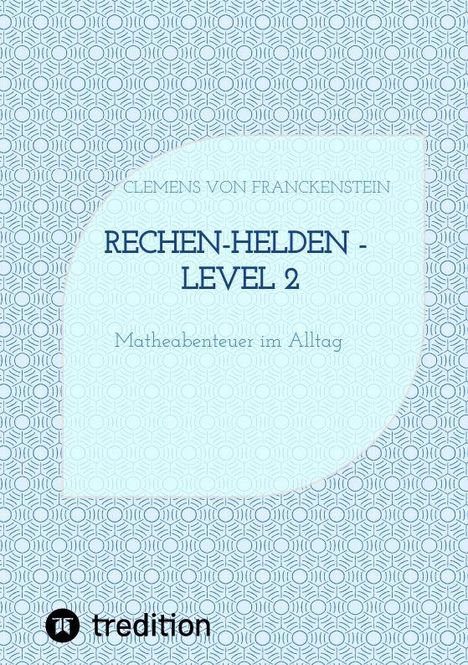 „Clemens von Franckenstein RECHEN-HELDEN - LEVEL 2 Matheabenteuer im Alltag.“ Im Hintergrund geometrisches Muster.