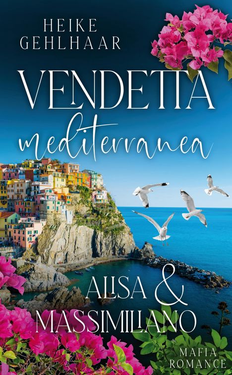 „Heike Gehlhaar, Vendetta mediterranea, Ailsa & Massimiliano, Mafia Romance.“ Ein Küstendorf mit bunten Häusern, Blumen.