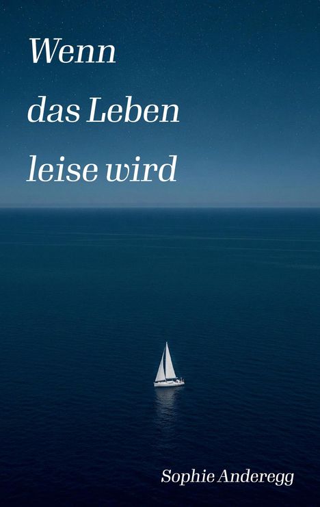 "Wenn das Leben leise wird" und "Sophie Anderegg". Ein Segelboot auf ruhigem, nächtlichem Meer.