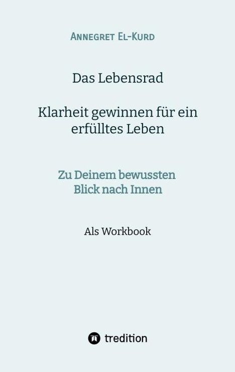 "ANNEGRET EL-KURD, Das Lebensrad: Klarheit gewinnen für ein erfülltes Leben. Zu Deinem bewussten Blick nach Innen. Als Workbook."