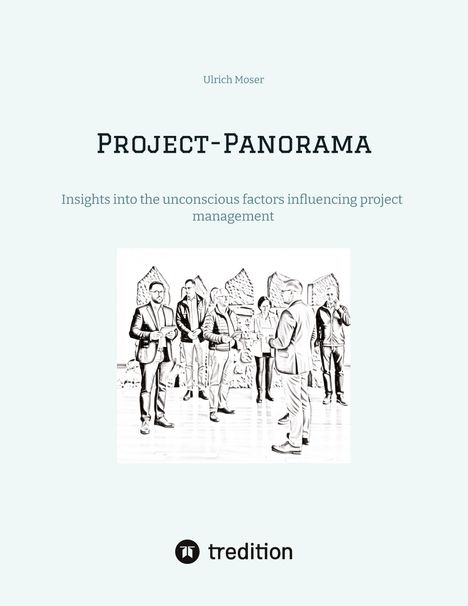 Ulrich Moser. Project-Panorama. Insights into the unconscious factors influencing project management. Illustration: Gruppe Menschen.