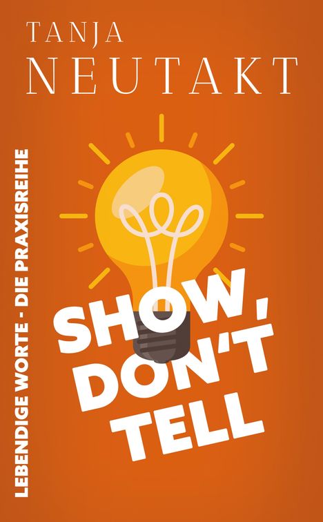 "Show, Don't Tell" steht in großen Buchstaben über einer Glühbirne auf orangefarbenem Hintergrund.