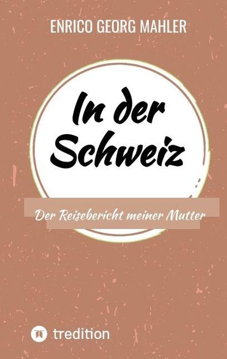 Text: "ENRICO GEORG MAHLER", "In der Schweiz", "Der Reisebericht meiner Mutter". Braun-beiger Hintergrund, modernes Design.