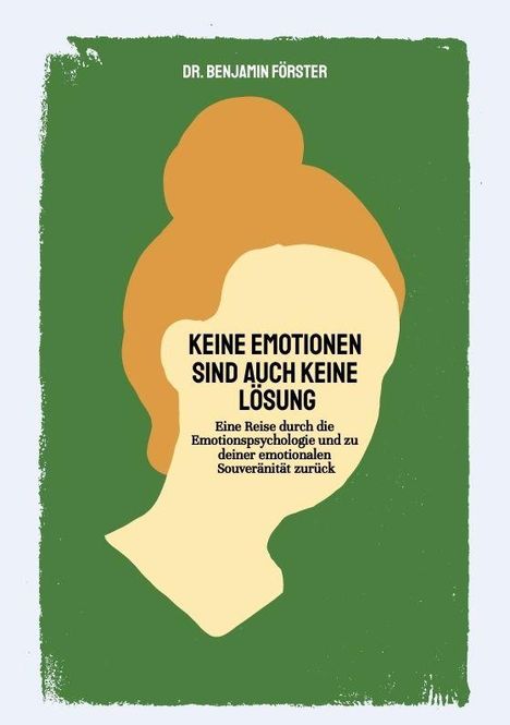 Buchtitel: "KEINE EMOTIONEN SIND AUCH KEINE LÖSUNG." Illustration: Silhouette eines Kopfes auf grünem Hintergrund.