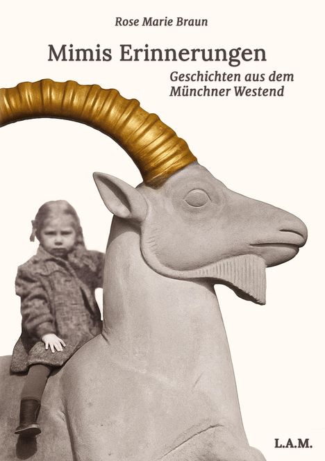 "Rose Marie Braun, Mimis Erinnerungen: Geschichten aus dem Münchner Westend." Kind auf großer Steinziege mit goldenen Hörnern.