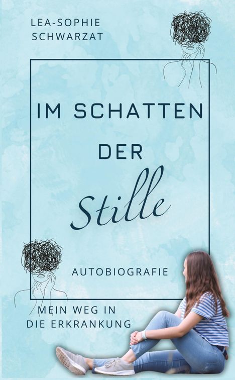 „LEA-SOPHIE SCHWARZAT, IM SCHATTEN DER Stille, AUTOBIOGRAFIE, MEIN WEG IN DIE ERKRANKUNG.“ Mädchen sitzt, Skizzenkopf.
