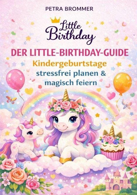 PETRA BROMMER. Little Birthday. Ein großes Einhorn mit Regenbogenmähne auf Wolken, Ballons und Regenbogen.