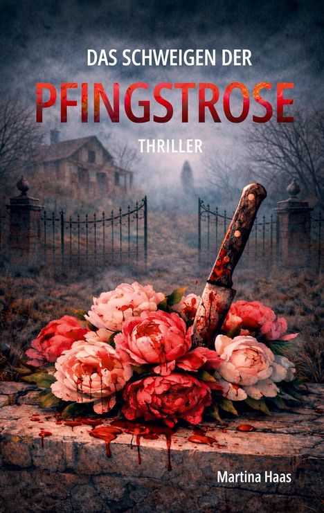 Buchtitel: „Das Schweigen der Pfingstrose“. Szene: Blutrünstige Pfingstrosen mit Messer, Haus und Tor im Nebel. Thriller-Stil.