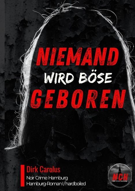 „NIEMAND WIRD BÖSE GEBOREN“. Unten: Dirk Carolus, Noir Crime Hamburg. Ein düsterer, unheimlicher Hintergrund.