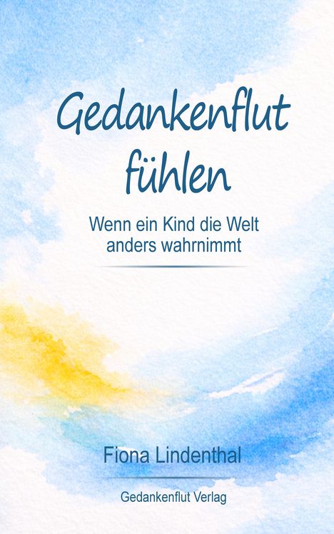 "Gefühle fühlen: Wenn ein Kind die Welt anders wahrnimmt" von Fiona Lindenthal, verlegt von Gedankenflut Verlag. Pastellfarbe.