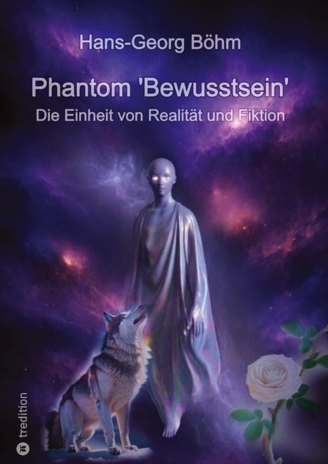 "Phantom 'Bewusstsein' - Die Einheit von Realität und Fiktion." Mystische Figur, Wolf, weiße Rose im kosmischen Hintergrund.