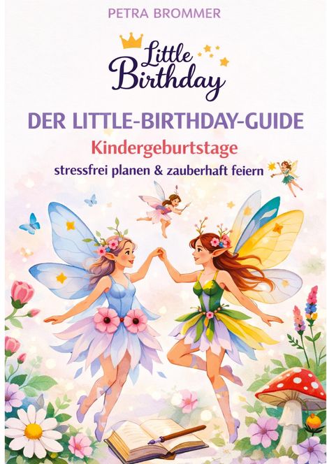 Text: "PETRA BROMMER", "Little Birthday", "DER LITTLE-BIRTHDAY-GUIDE", "Kindergeburtstage stressfrei planen & zauberhaft feiern". Zwei tanzende Elfen vor Blumenillustrationen.