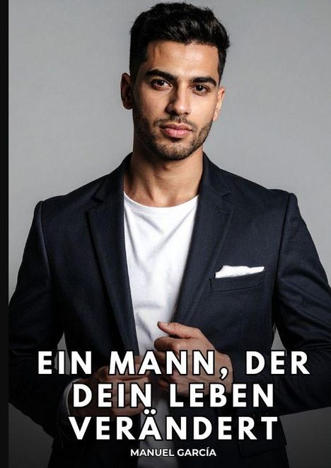 Text: „EIN MANN, DER DEIN LEBEN VERÄNDERT“, „MANUEL GARCÍA“. Ein Mann in Anzugjacke mit einem selbstbewussten Blick.