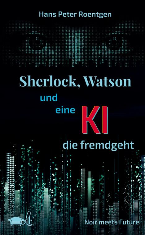 Text: "Hans Peter Roentgen. Sherlock, Watson und eine KI die fremdgeht. Noir meets Future."  
Illustration: Augen und digitale Muster.