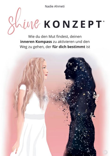 Texte: "Nadie Ahmeti"; "shine KONZEPT"; "Wie du den Mut findest, deinen inneren Kompass zu aktivieren und den Weg zu gehen, der für dich bestimmt ist." Illustration: Frau im weißen Kleid schaut schwarze Silhouette mit Schmetterlingen an.