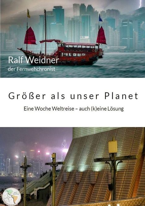 "Ralf Weidner der Fernwehchronist. Größer als unser Planet. Eine Woche Weltreise – auch (k)eine Lösung." Oben ein traditionelles Schiff vor Skyline, unten ein beleuchtetes Gebäude bei Nacht.